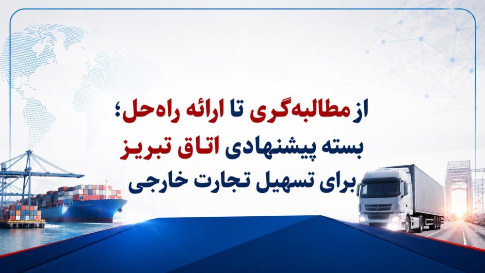 از مطالبه‌گری تا ارائه راه‌حل؛ بسته پیشنهادی اتاق تبریز برای تسهیل تجارت خارجی به رئیس سازمان توسعه تجارت